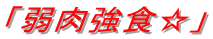 「弱肉強食☆」